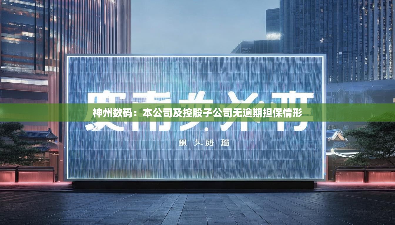 神州数码：本公司及控股子公司无逾期担保情形